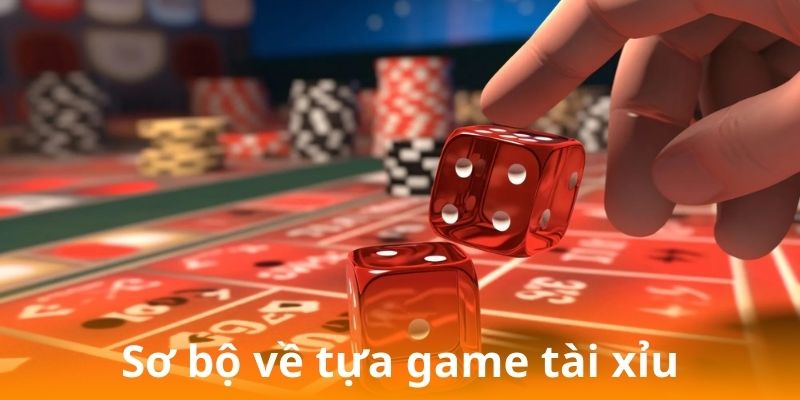 Sicbo - Bí Kíp Chơi Thông Minh, Tăng Tỷ Lệ Thắng Cực Cao 5 Sơ bộ về tựa game tài xỉu